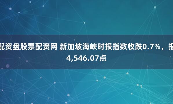 配资盘股票配资网 新加坡海峡时报指数收跌0.7%，报4,546.07点